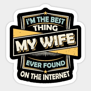 I'm The Best Thing My Wife Ever Found On The Internet Sticker